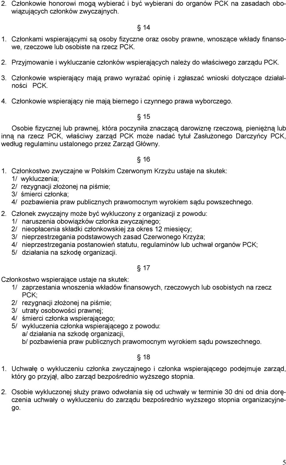 Przyjmowanie i wykluczanie członków wspierających należy do właściwego zarządu PCK. 3. Członkowie wspierający mają prawo wyrażać opinię i zgłaszać wnioski dotyczące działalności PCK. 4.