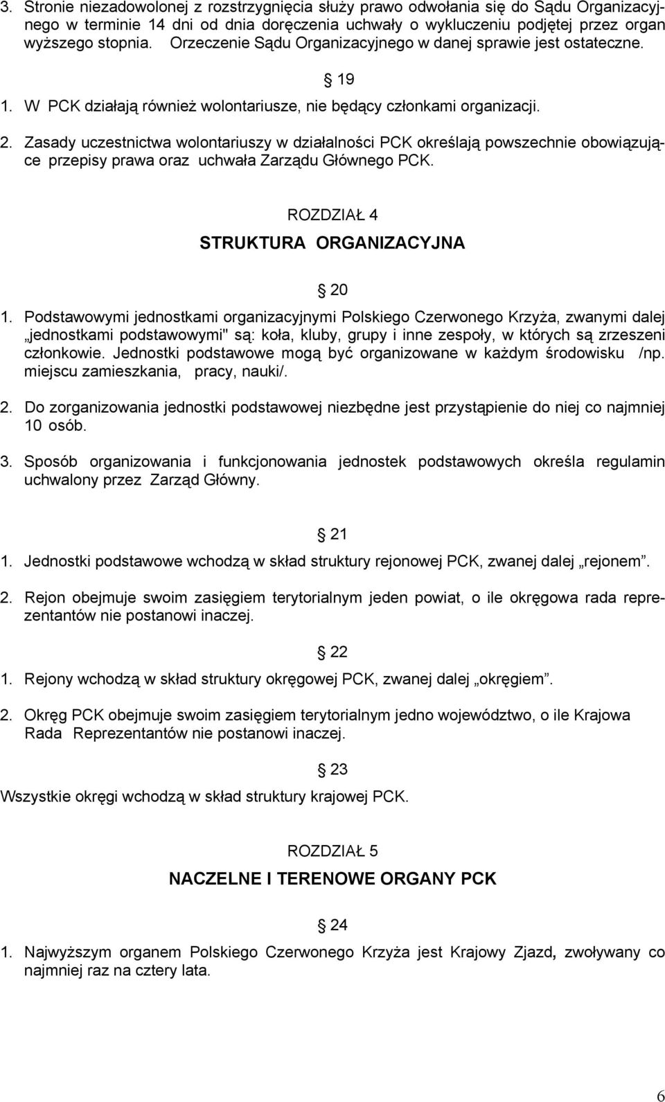 Zasady uczestnictwa wolontariuszy w działalności PCK określają powszechnie obowiązujące przepisy prawa oraz uchwała Zarządu Głównego PCK. ROZDZIAŁ 4 STRUKTURA ORGANIZACYJNA 20 1.