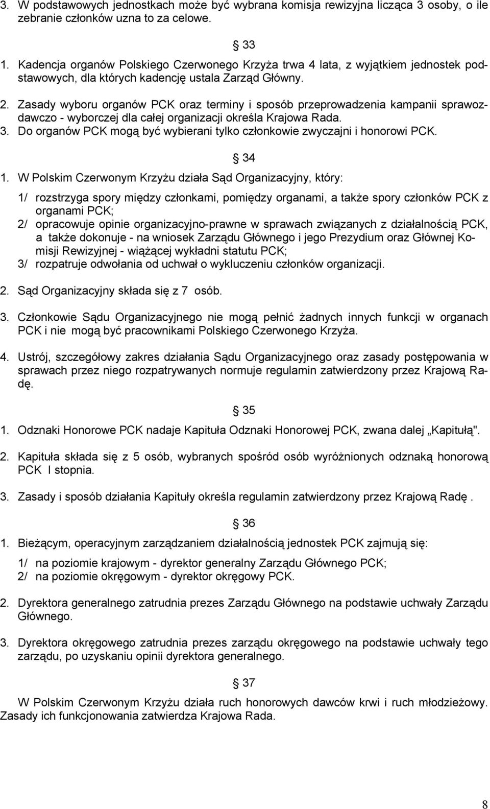 Zasady wyboru organów PCK oraz terminy i sposób przeprowadzenia kampanii sprawozdawczo - wyborczej dla całej organizacji określa Krajowa Rada. 3.