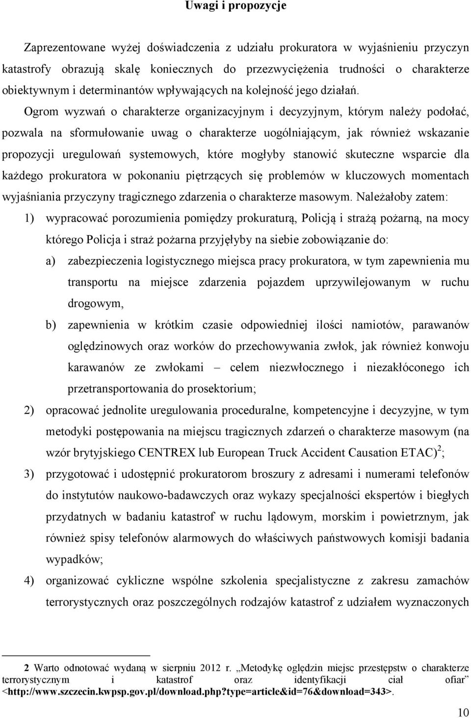 Ogrom wyzwań o charakterze organizacyjnym i decyzyjnym, którym należy podołać, pozwala na sformułowanie uwag o charakterze uogólniającym, jak również wskazanie propozycji uregulowań systemowych,