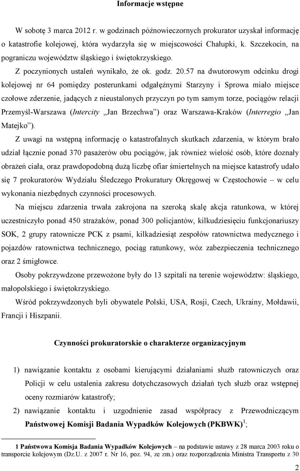 57 na dwutorowym odcinku drogi kolejowej nr 64 pomiędzy posterunkami odgałęźnymi Starzyny i Sprowa miało miejsce czołowe zderzenie, jadących z nieustalonych przyczyn po tym samym torze, pociągów