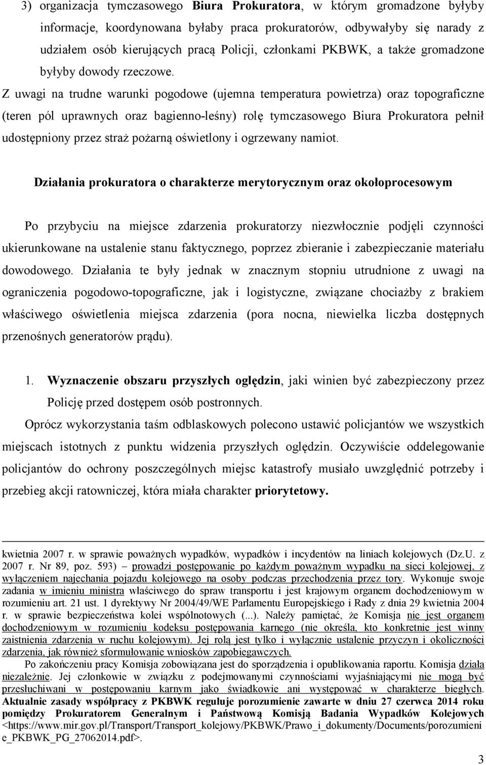 Z uwagi na trudne warunki pogodowe (ujemna temperatura powietrza) oraz topograficzne (teren pól uprawnych oraz bagienno-leśny) rolę tymczasowego Biura Prokuratora pełnił udostępniony przez straż