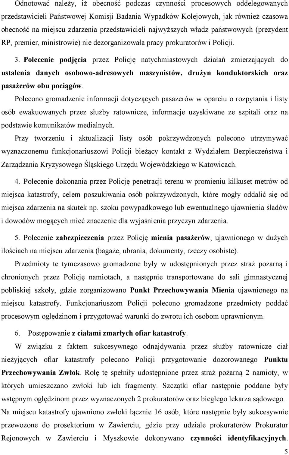 Polecenie podjęcia przez Policję natychmiastowych działań zmierzających do ustalenia danych osobowo-adresowych maszynistów, drużyn konduktorskich oraz pasażerów obu pociągów.