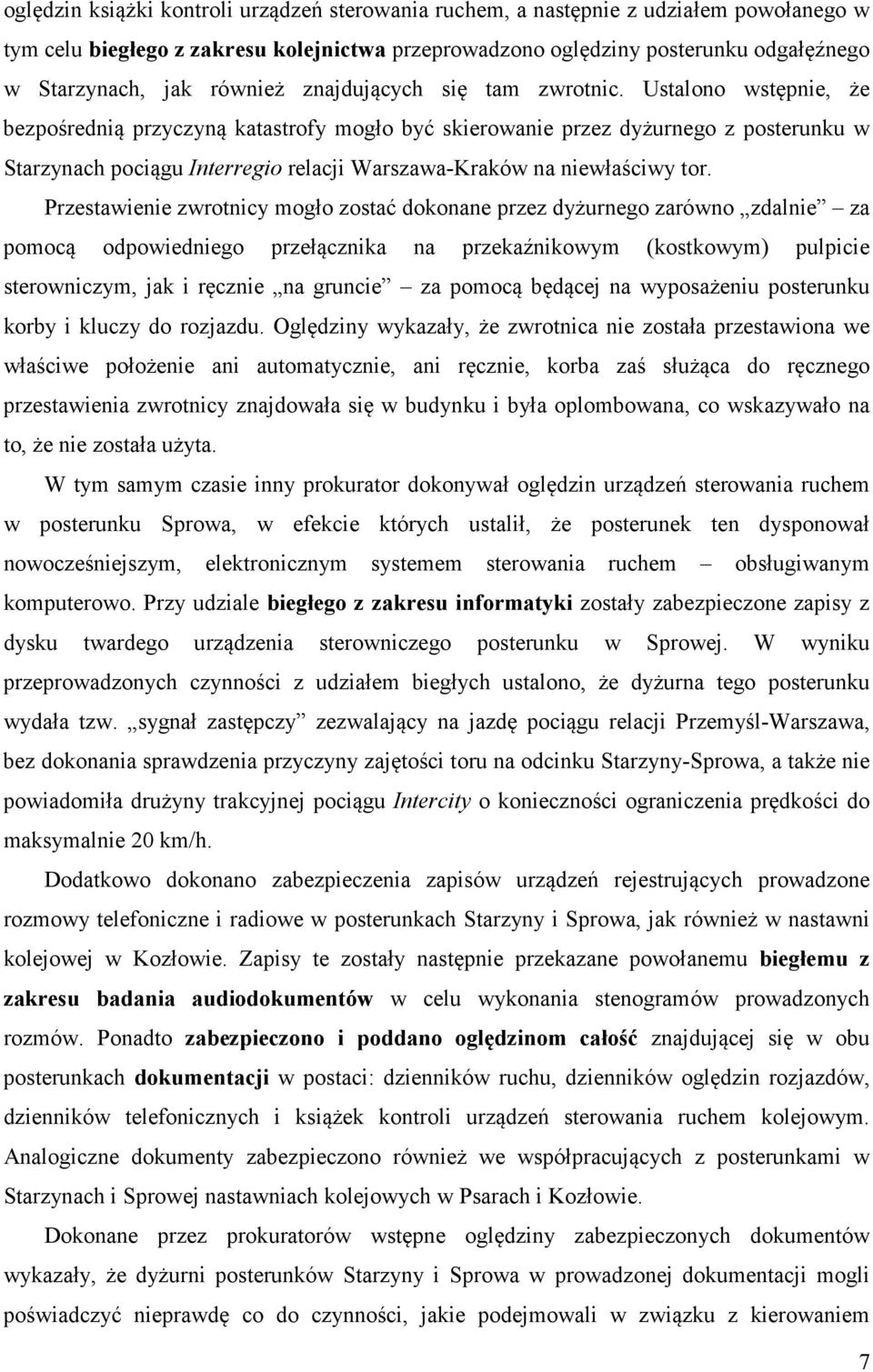 Ustalono wstępnie, że bezpośrednią przyczyną katastrofy mogło być skierowanie przez dyżurnego z posterunku w Starzynach pociągu Interregio relacji Warszawa-Kraków na niewłaściwy tor.