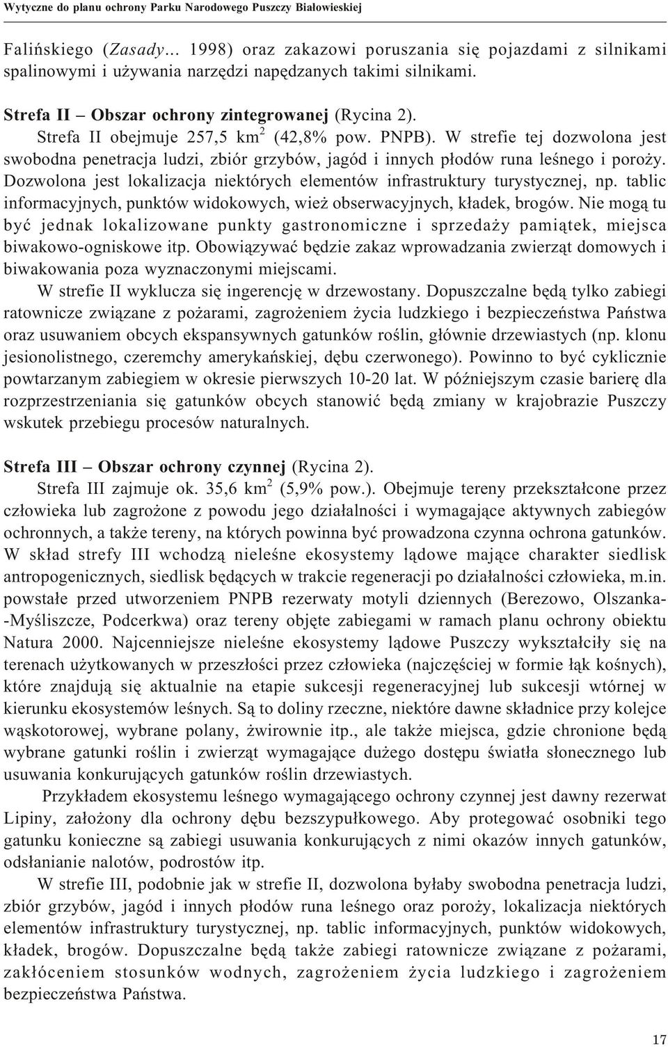 Strefa II obejmuje 257,5 km 2 (42,8% pow. PNPB). W strefie tej dozwolona jest swobodna penetracja ludzi, zbiór grzybów, jagód i innych p³odów runa leœnego i poro y.