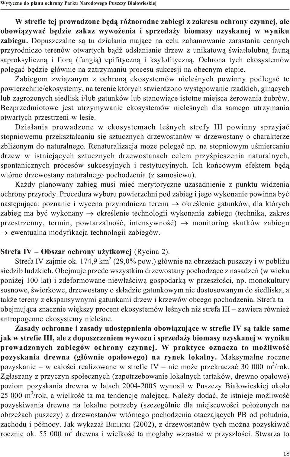 Dopuszczalne s¹ tu dzia³ania maj¹ce na celu zahamowanie zarastania cennych przyrodniczo terenów otwartych b¹dÿ ods³anianie drzew z unikatow¹ œwiat³olubn¹ faun¹ saproksyliczn¹ i flor¹ (fungi¹)