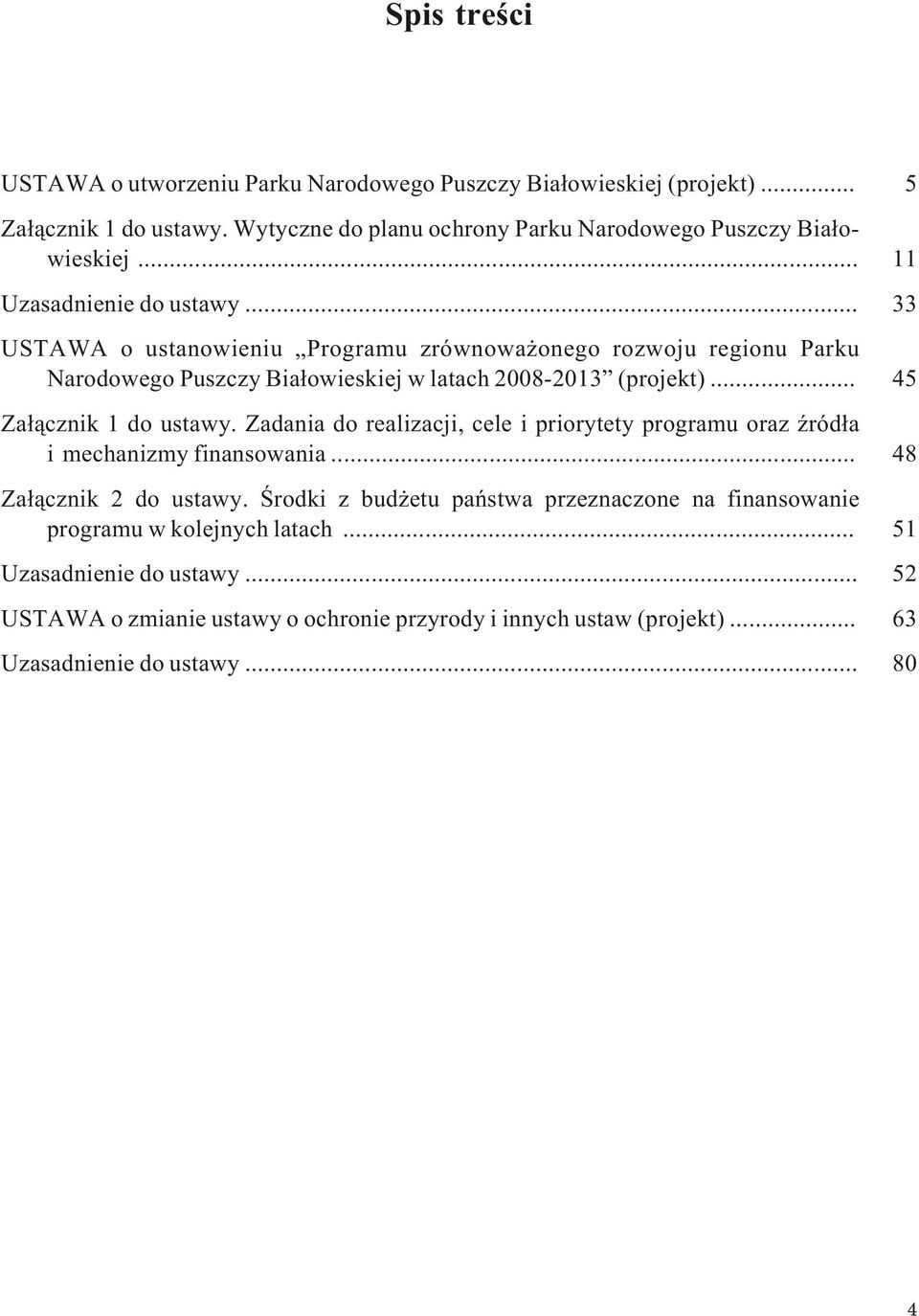 .. 45 Za³¹cznik 1 do ustawy. Zadania do realizacji, cele i priorytety programu oraz Ÿród³a i mechanizmy finansowania... 48 Za³¹cznik 2 do ustawy.