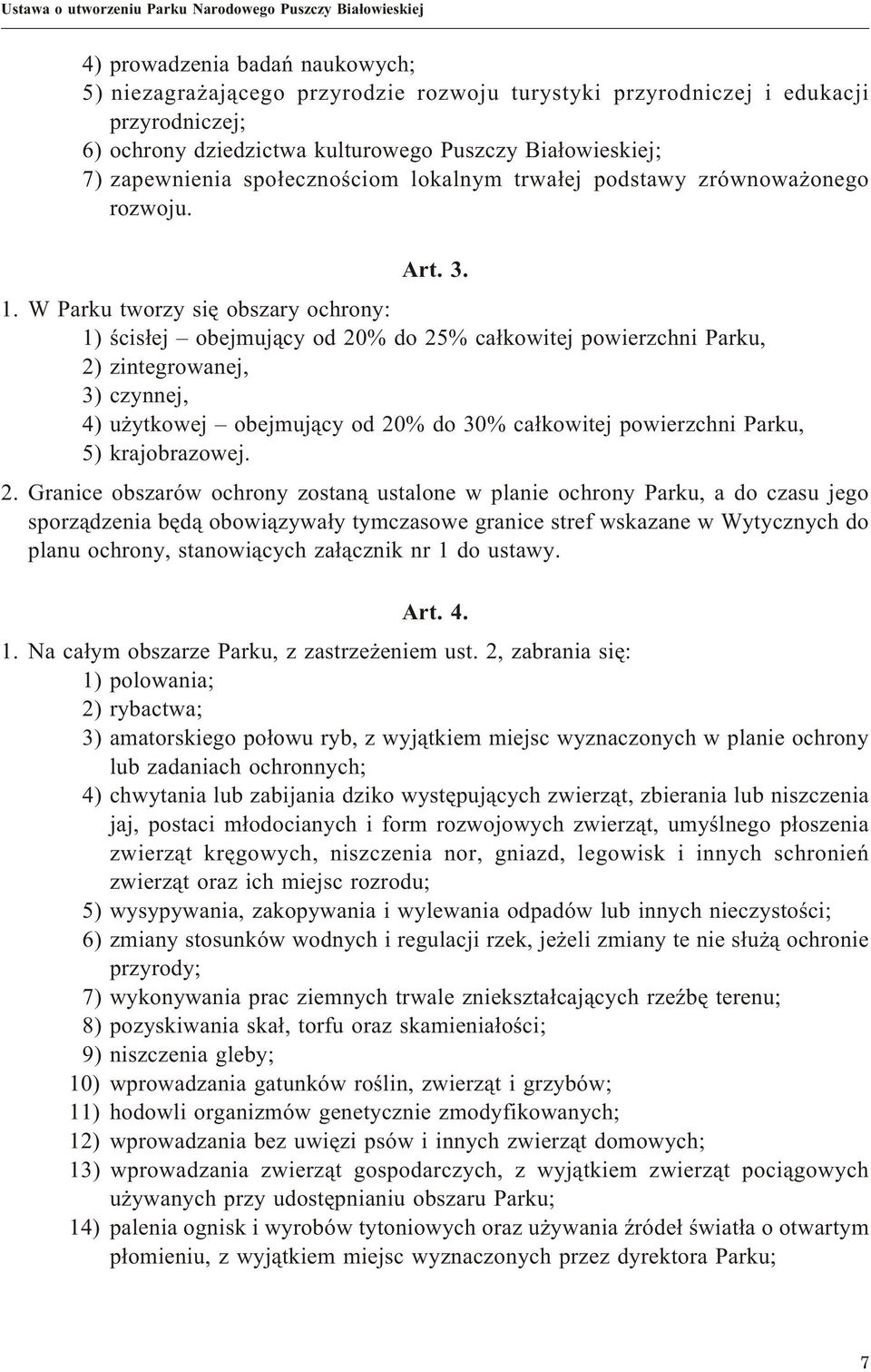 W Parku tworzy siê obszary ochrony: 1) œcis³ej obejmuj¹cy od 20% do 25% ca³kowitej powierzchni Parku, 2) zintegrowanej, 3) czynnej, 4) u ytkowej obejmuj¹cy od 20% do 30% ca³kowitej powierzchni Parku,