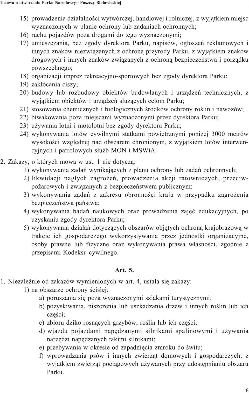 znaków drogowych i innych znaków zwi¹zanych z ochron¹ bezpieczeñstwa i porz¹dku powszechnego; 18) organizacji imprez rekreacyjno-sportowych bez zgody dyrektora Parku; 19) zak³ócania ciszy; 20) budowy