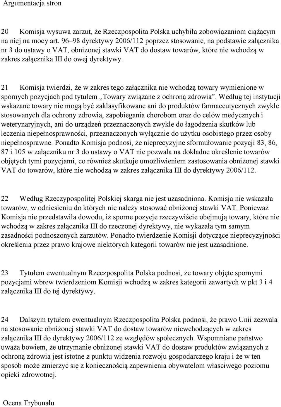 21 Komisja twierdzi, że w zakres tego załącznika nie wchodzą towary wymienione w spornych pozycjach pod tytułem Towary związane z ochroną zdrowia.