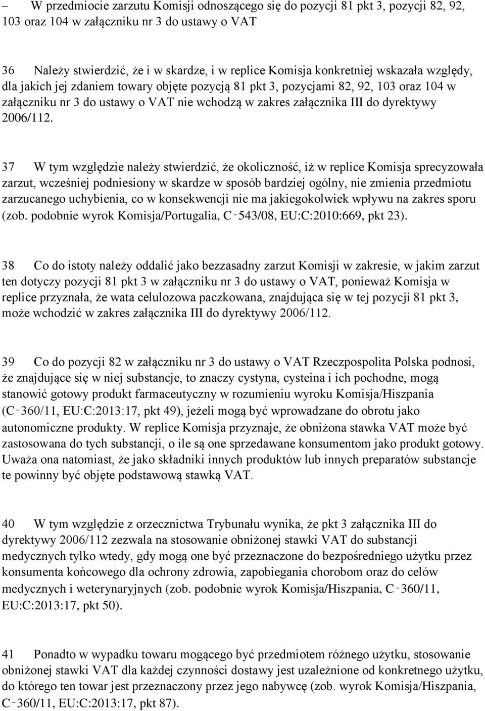 37 W tym względzie należy stwierdzić, że okoliczność, iż w replice Komisja sprecyzowała zarzut, wcześniej podniesiony w skardze w sposób bardziej ogólny, nie zmienia przedmiotu zarzucanego