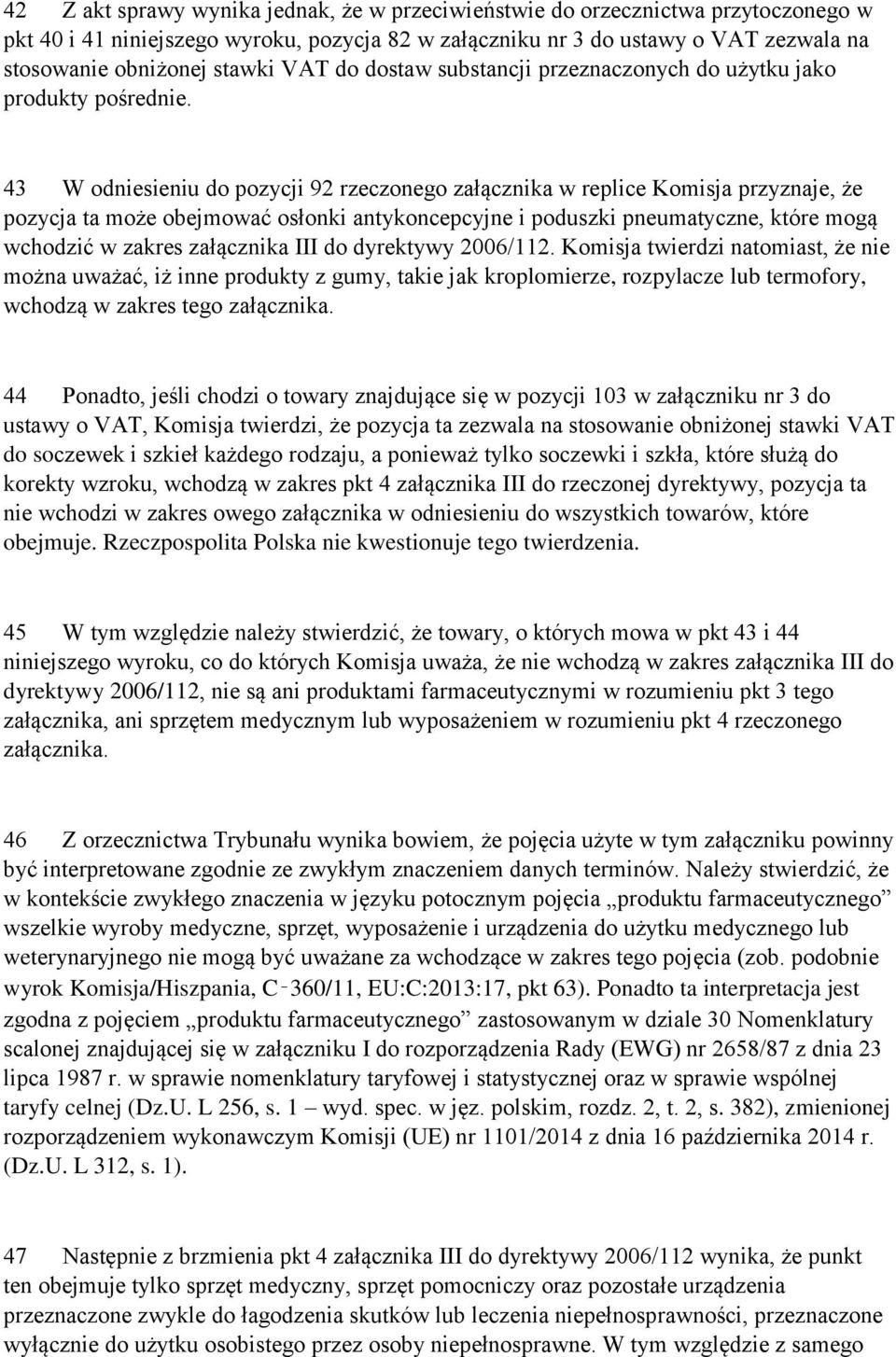 43 W odniesieniu do pozycji 92 rzeczonego załącznika w replice Komisja przyznaje, że pozycja ta może obejmować osłonki antykoncepcyjne i poduszki pneumatyczne, które mogą wchodzić w zakres załącznika