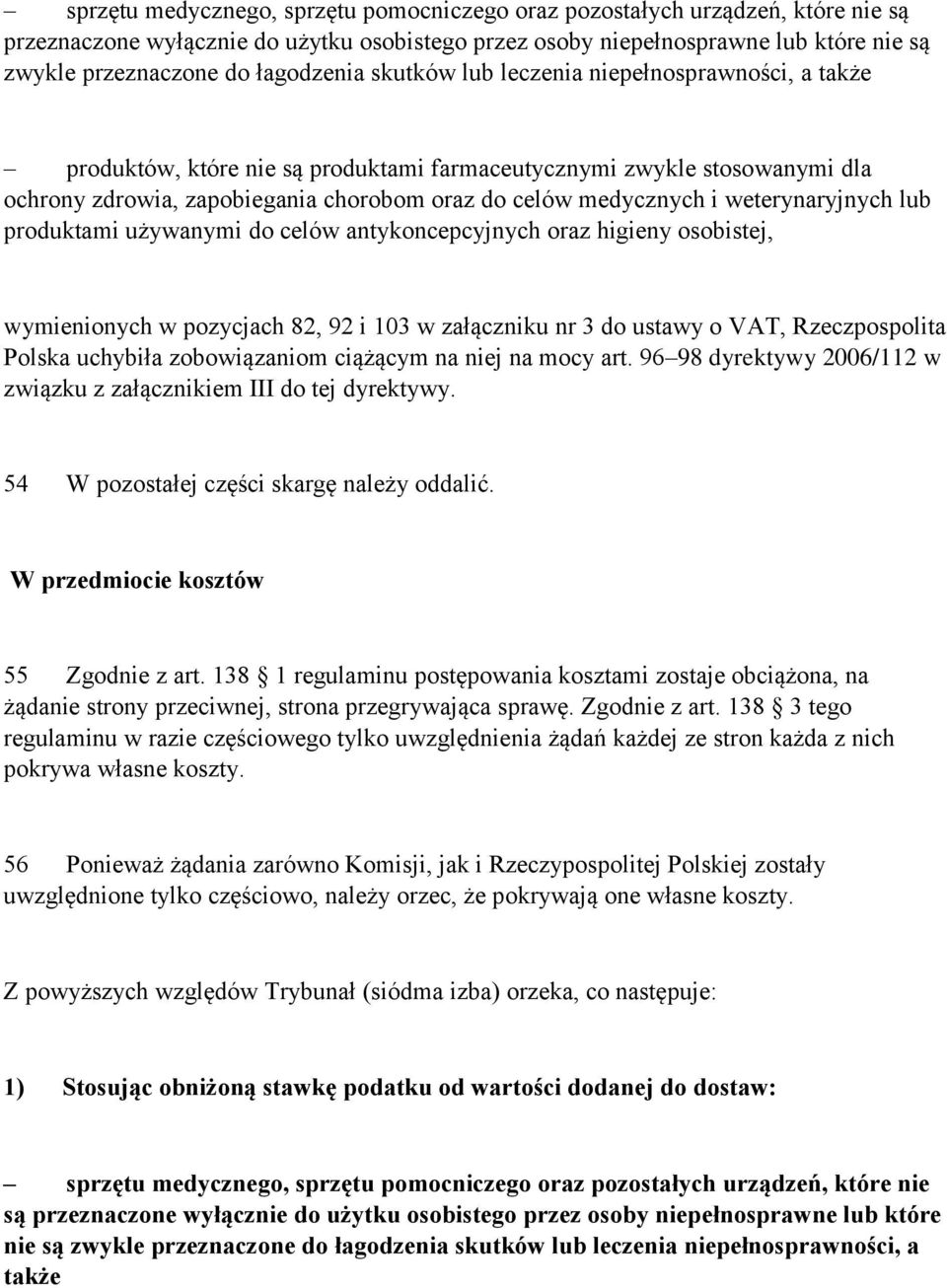 i weterynaryjnych lub produktami używanymi do celów antykoncepcyjnych oraz higieny osobistej, wymienionych w pozycjach 82, 92 i 103 w załączniku nr 3 do ustawy o VAT, Rzeczpospolita Polska uchybiła