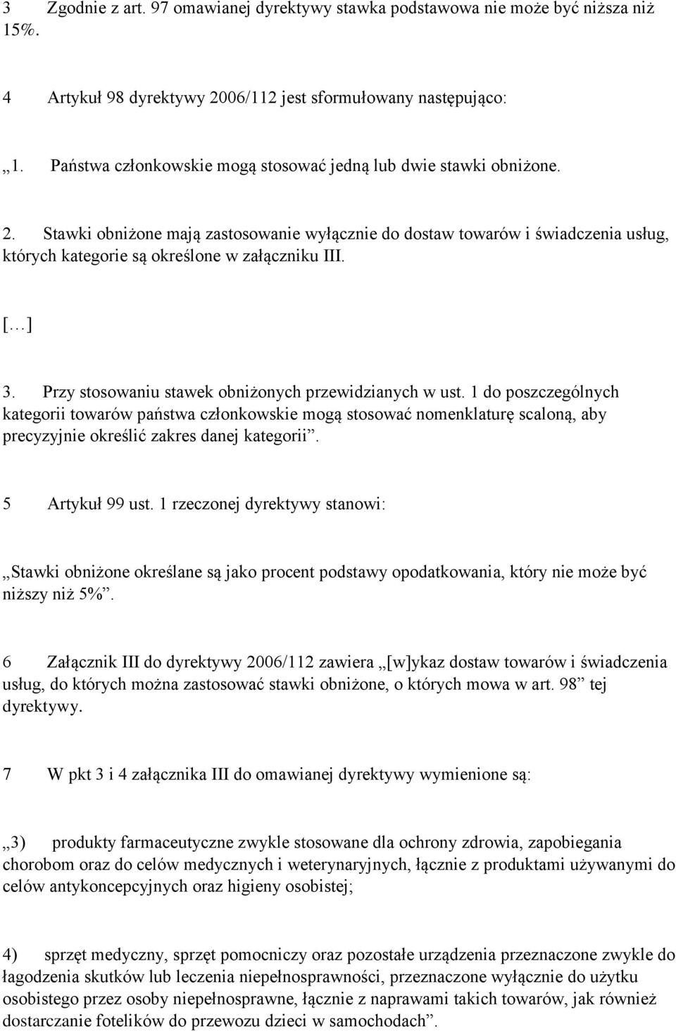 Stawki obniżone mają zastosowanie wyłącznie do dostaw towarów i świadczenia usług, których kategorie są określone w załączniku III. [ ] 3. Przy stosowaniu stawek obniżonych przewidzianych w ust.