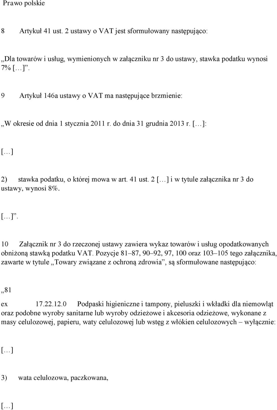 2 [ ] i w tytule załącznika nr 3 do ustawy, wynosi 8%. [ ]. 10 Załącznik nr 3 do rzeczonej ustawy zawiera wykaz towarów i usług opodatkowanych obniżoną stawką podatku VAT.