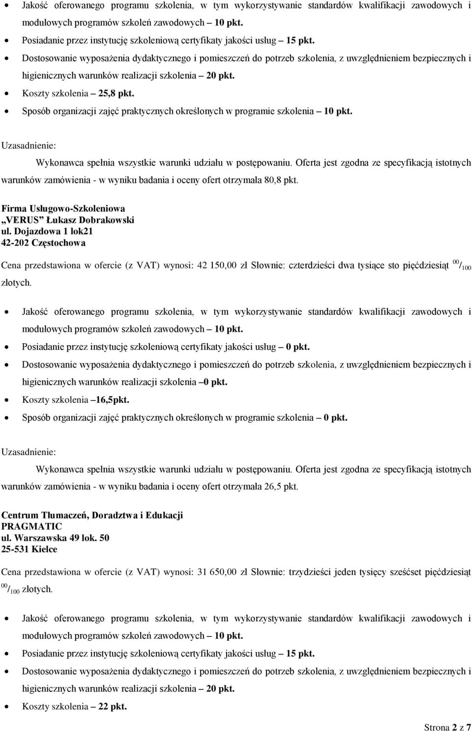 Posiadanie przez instytucję szkoleniową certyfikaty jakości usług 0 pkt. higienicznych warunków realizacji szkolenia 0 pkt. Koszty szkolenia 16,5pkt.