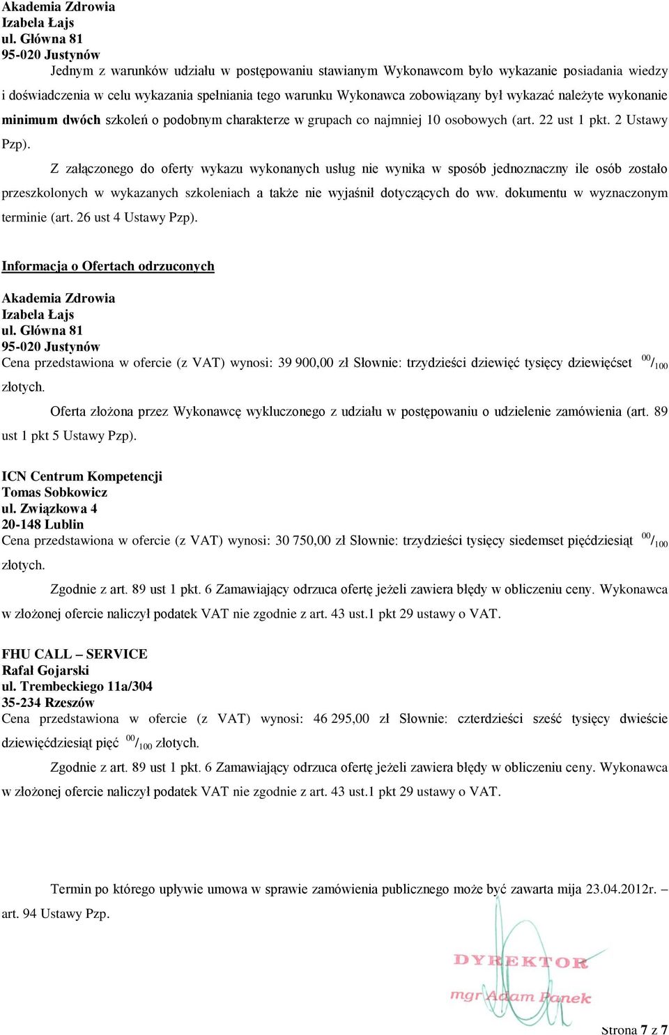 był wykazać należyte wykonanie minimum dwóch szkoleń o podobnym charakterze w grupach co najmniej 10 osobowych (art. 22 ust 1 pkt. 2 Ustawy Pzp).