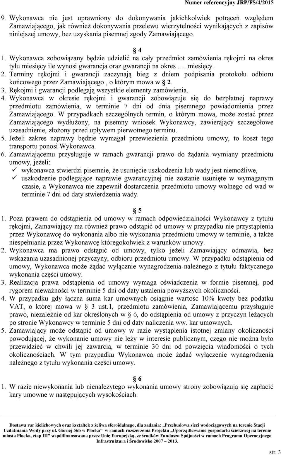 Terminy rękojmi i gwarancji zaczynają bieg z dniem podpisania protokołu odbioru końcowego przez Zamawiającego, o którym mowa w 2. 3. Rękojmi i gwarancji podlegają wszystkie elementy zamówienia. 4.