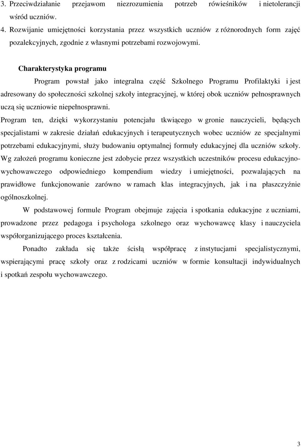 Charakterystyka programu Program powstał jako integralna część Szkolnego Programu Profilaktyki i jest adresowany do społeczności szkolnej szkoły integracyjnej, w której obok uczniów pełnosprawnych