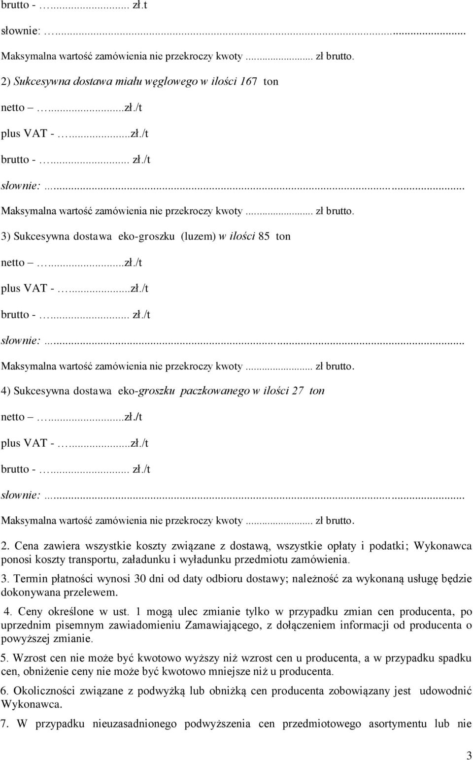Termin płatności wynosi 30 dni od daty odbioru dostawy; należność za wykonaną usługę będzie dokonywana przelewem. 4. Ceny określone w ust.