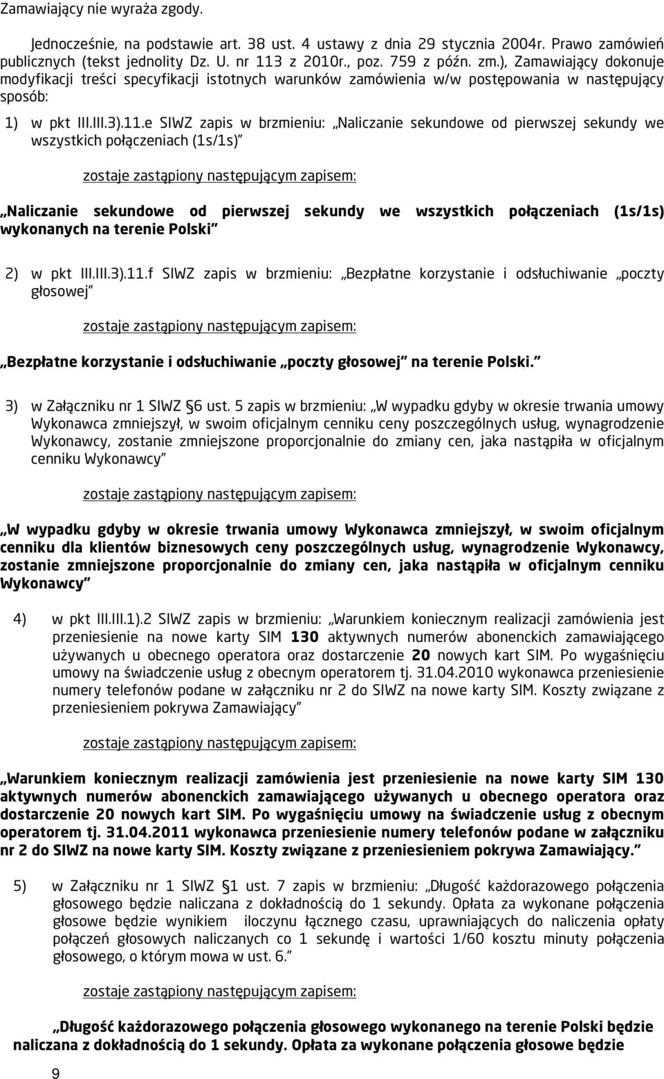 e SIWZ zapis w brzmieniu: Naliczanie sekundowe od pierwszej sekundy we wszystkich połączeniach (1s/1s) zostaje zastąpiony następującym zapisem: Naliczanie sekundowe od pierwszej sekundy we wszystkich