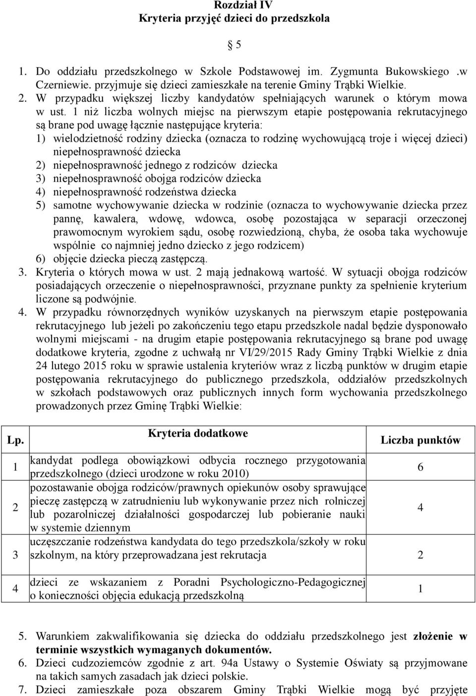 1 niż liczba wolnych miejsc na pierwszym etapie postępowania rekrutacyjnego są brane pod uwagę łącznie następujące kryteria: 1) wielodzietność rodziny dziecka (oznacza to rodzinę wychowującą troje i