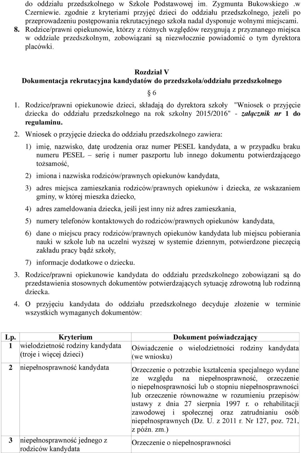 Rodzice/prawni opiekunowie, którzy z różnych względów rezygnują z przyznanego miejsca w oddziale przedszkolnym, zobowiązani są niezwłocznie powiadomić o tym dyrektora placówki.