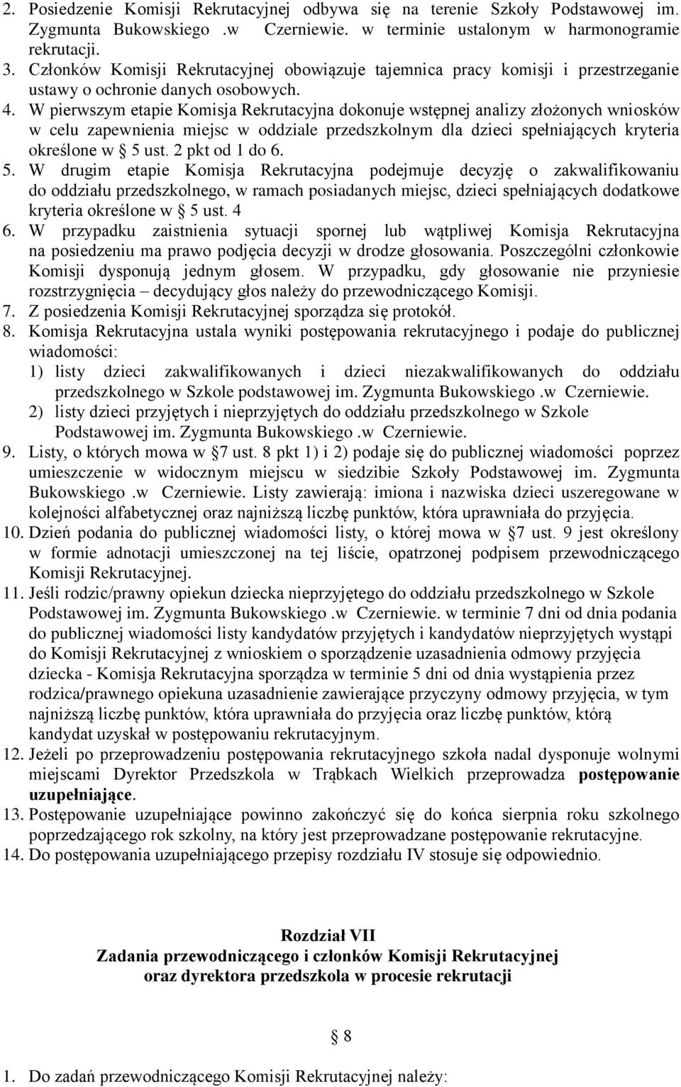 W pierwszym etapie Komisja Rekrutacyjna dokonuje wstępnej analizy złożonych wniosków w celu zapewnienia miejsc w oddziale przedszkolnym dla dzieci spełniających kryteria określone w 5 ust.