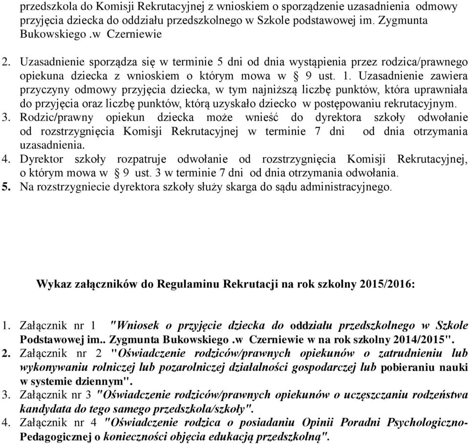 Uzasadnienie zawiera przyczyny odmowy przyjęcia dziecka, w tym najniższą liczbę punktów, która uprawniała do przyjęcia oraz liczbę punktów, którą uzyskało dziecko w postępowaniu rekrutacyjnym. 3.