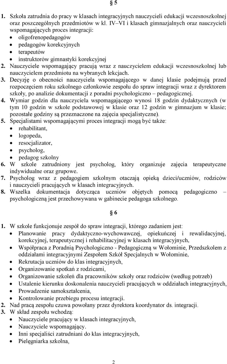 Nauczyciele wspomagający pracują wraz z nauczycielem edukacji wczesnoszkolnej lub nauczycielem przedmiotu na wybranych lekcjach. 3.