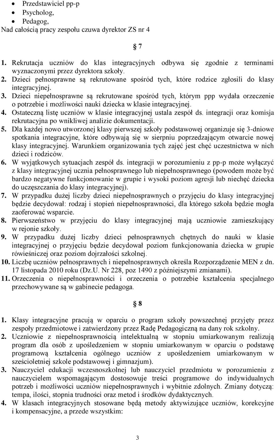 Dzieci pełnosprawne są rekrutowane spośród tych, które rodzice zgłosili do klasy integracyjnej. 3.