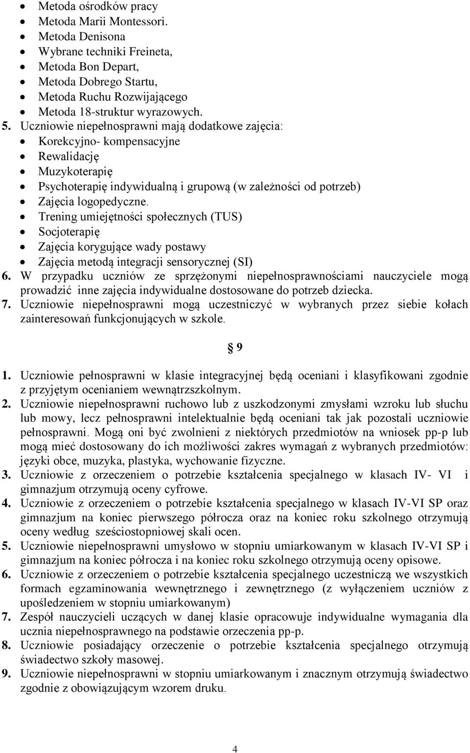 Trening umiejętności społecznych (TUS) Socjoterapię Zajęcia korygujące wady postawy Zajęcia metodą integracji sensorycznej (SI) 6.