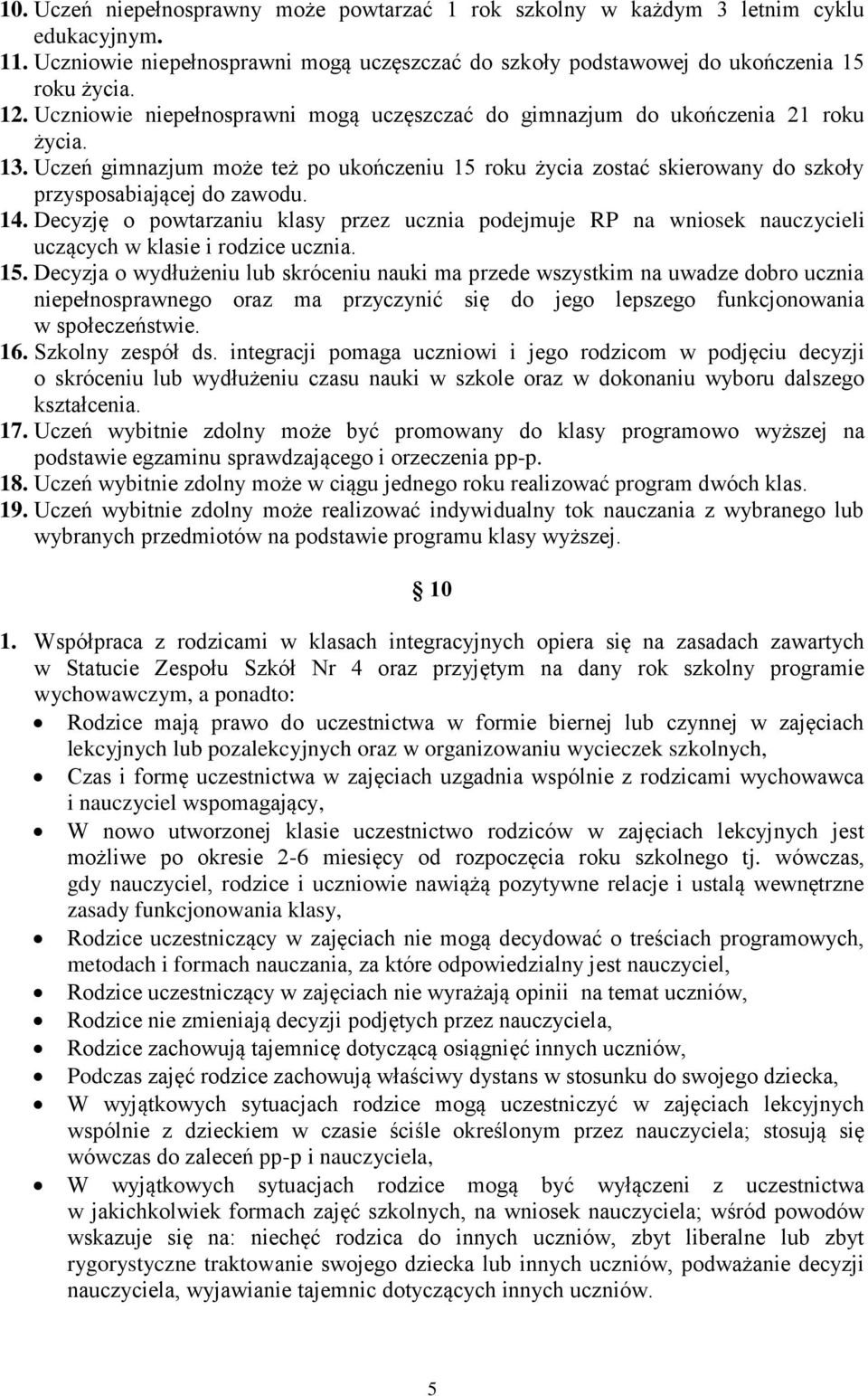 14. Decyzję o powtarzaniu klasy przez ucznia podejmuje RP na wniosek nauczycieli uczących w klasie i rodzice ucznia. 15.