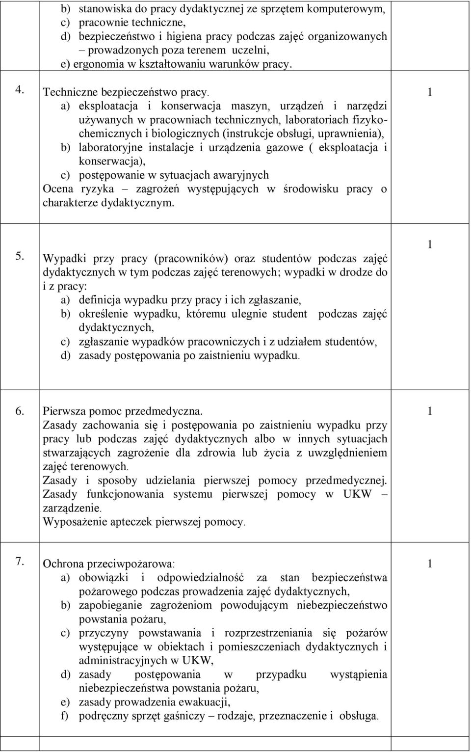 a) eksploatacja i konserwacja maszyn, urządzeń i narzędzi używanych w pracowniach technicznych, laboratoriach fizykochemicznych i biologicznych (instrukcje obsługi, uprawnienia), b) laboratoryjne