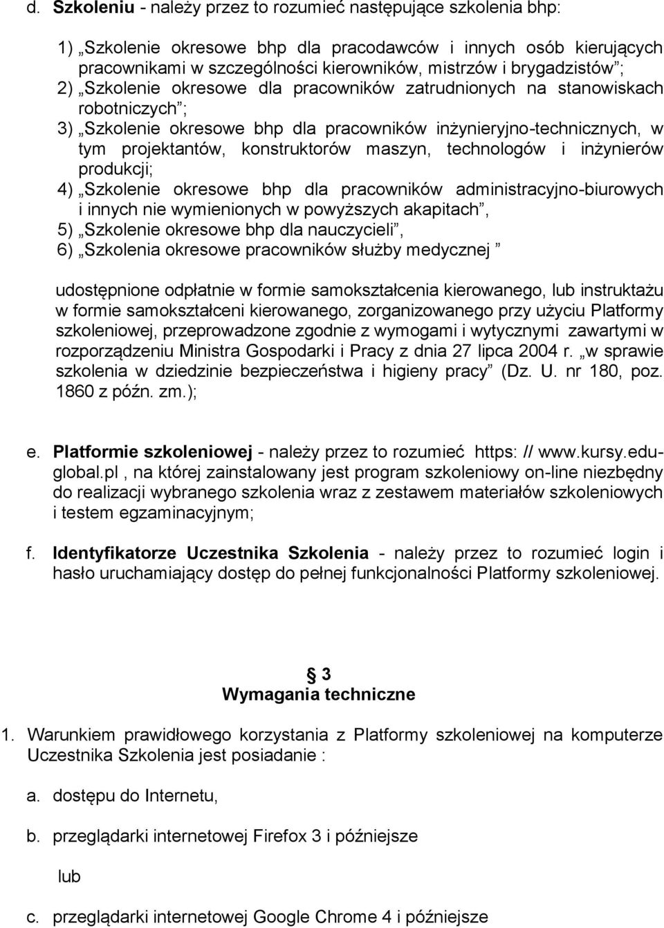 konstruktorów maszyn, technologów i inżynierów produkcji; 4) Szkolenie okresowe bhp dla pracowników administracyjno-biurowych i innych nie wymienionych w powyższych akapitach, 5) Szkolenie okresowe