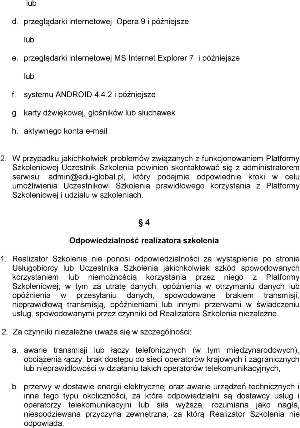 W przypadku jakichkolwiek problemów związanych z funkcjonowaniem Platformy Szkoleniowej Uczestnik Szkolenia powinien skontaktować się z administratorem serwisu: admin@edu-global.