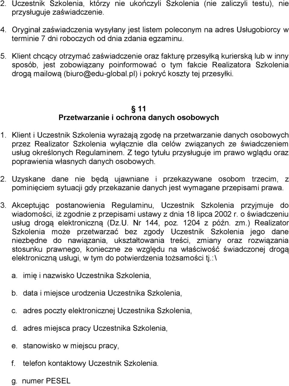 Klient chcący otrzymać zaświadczenie oraz fakturę przesyłką kurierską lub w inny sposób, jest zobowiązany poinformować o tym fakcie Realizatora Szkolenia drogą mailową (biuro@edu-global.