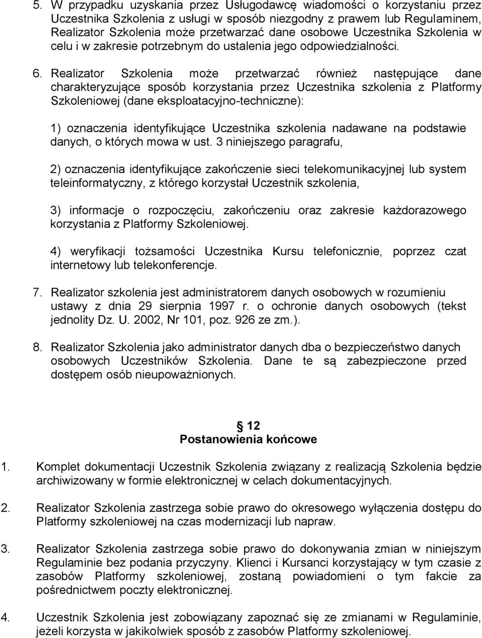 Realizator Szkolenia może przetwarzać również następujące dane charakteryzujące sposób korzystania przez Uczestnika szkolenia z Platformy Szkoleniowej (dane eksploatacyjno-techniczne): 1) oznaczenia