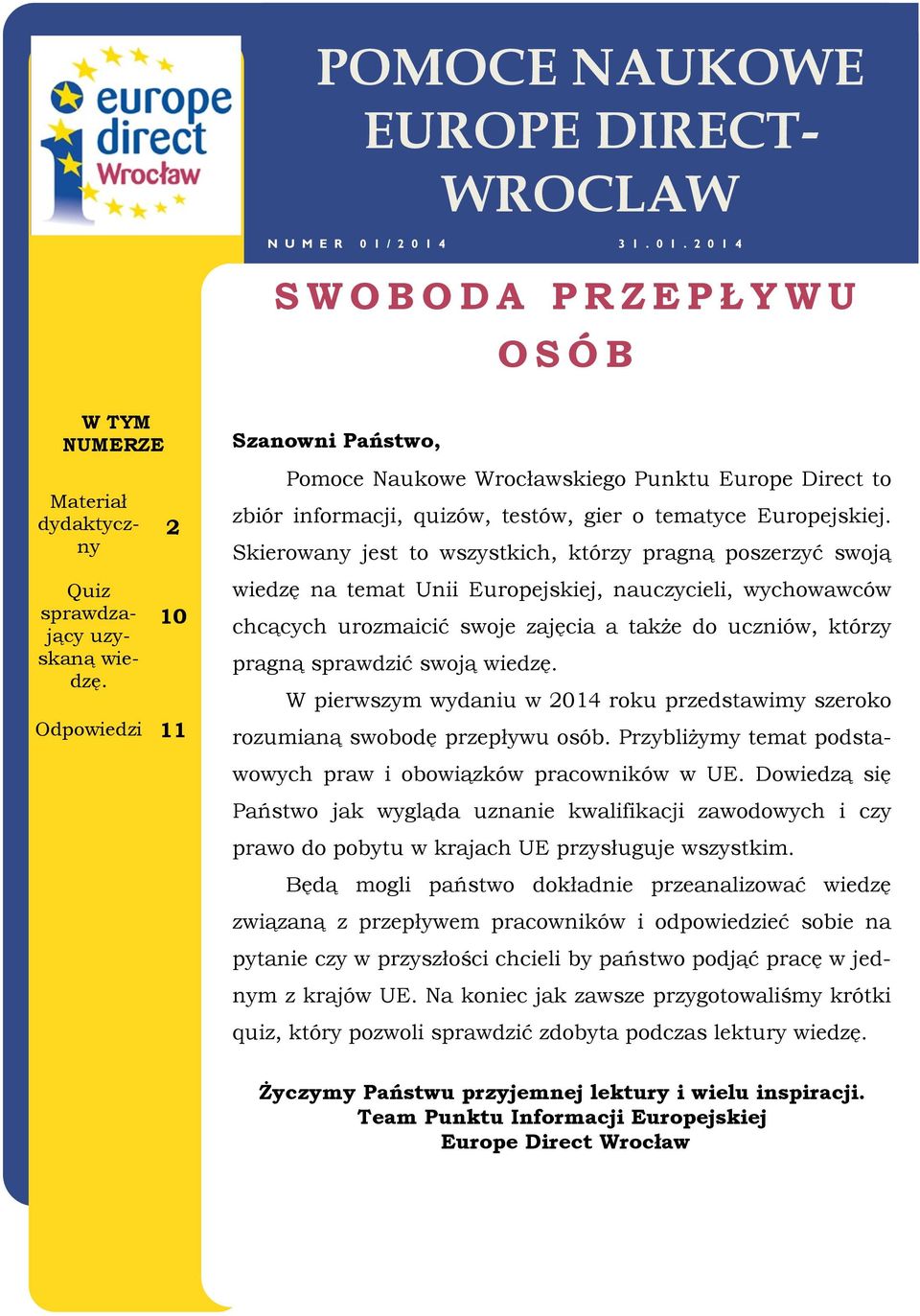 Skierowany jest to wszystkich, którzy pragną poszerzyć swoją wiedzę na temat Unii Europejskiej, nauczycieli, wychowawców chcących urozmaicić swoje zajęcia a także do uczniów, którzy pragną sprawdzić