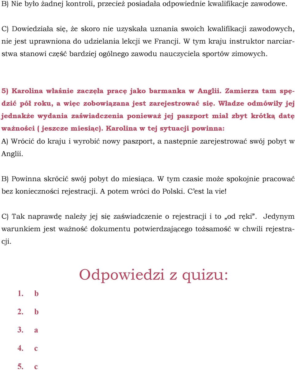 W tym kraju instruktor narciarstwa stanowi część bardziej ogólnego zawodu nauczyciela sportów zimowych. 5) Karolina właśnie zaczęła pracę jako barmanka w Anglii.