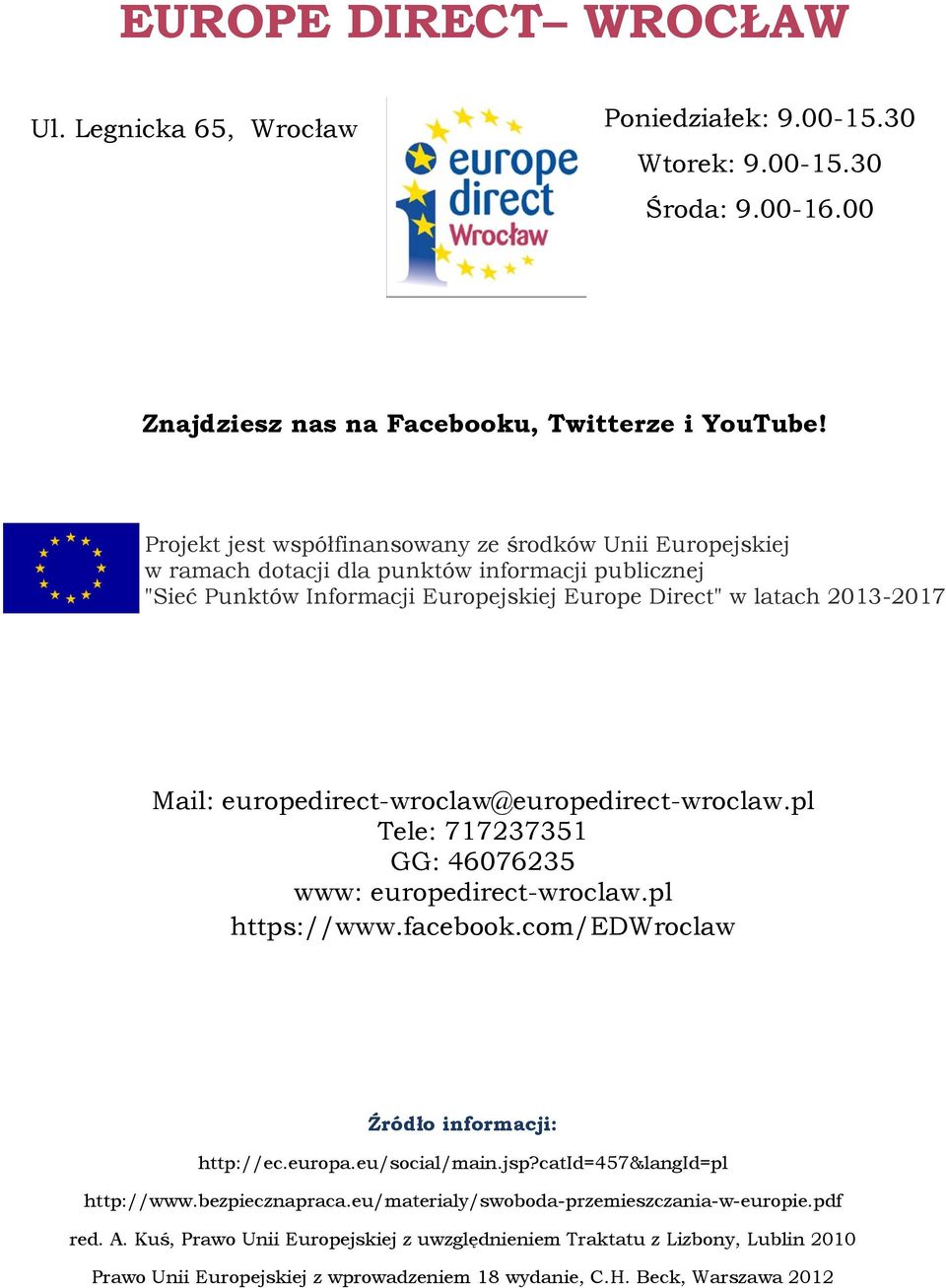 europedirect-wroclaw@europedirect-wroclaw.pl Tele: 717237351 GG: 46076235 www: europedirect-wroclaw.pl https://www.facebook.com/edwroclaw Źródło informacji: http://ec.europa.eu/social/main.jsp?