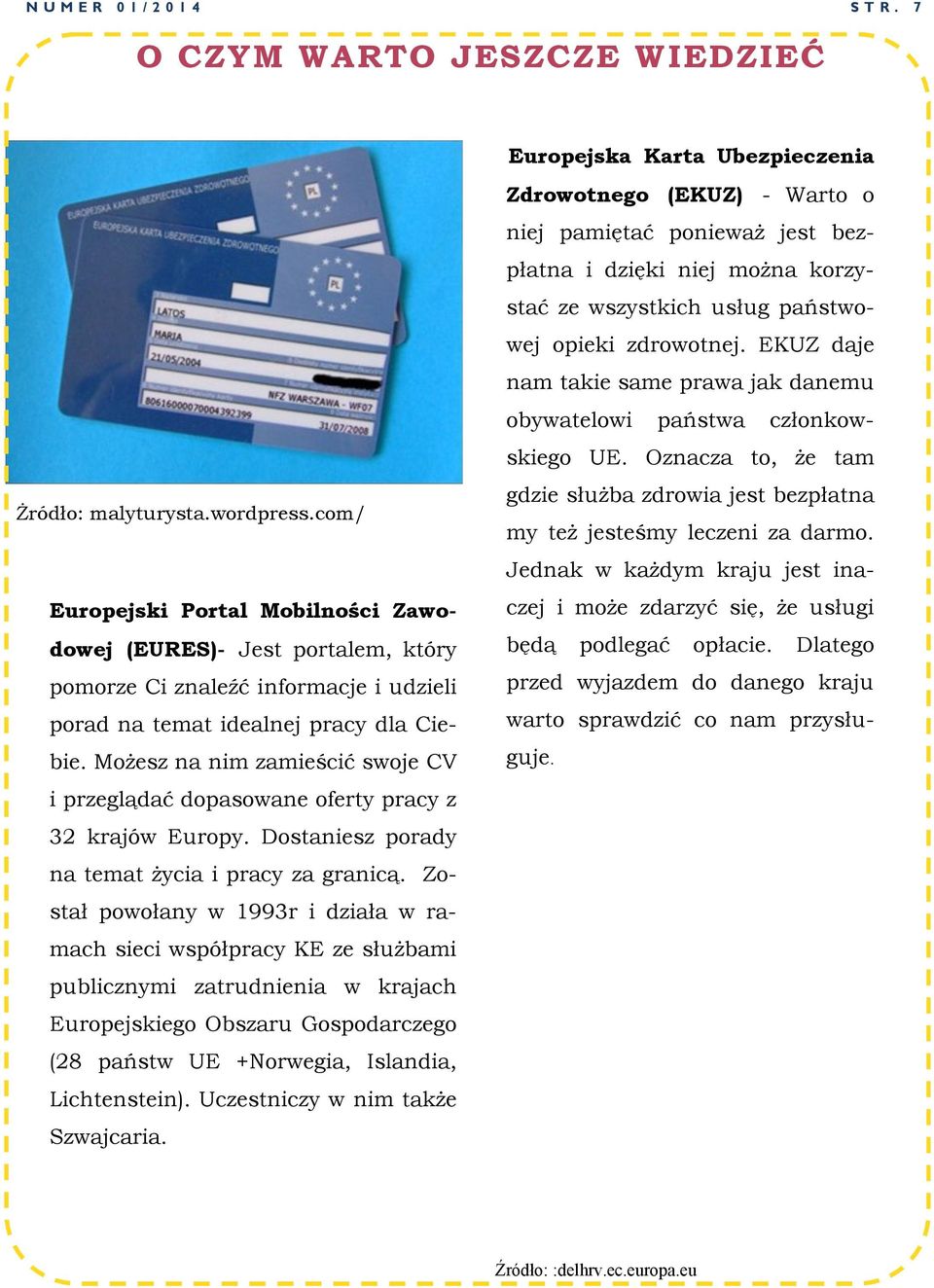 Możesz na nim zamieścić swoje CV i przeglądać dopasowane oferty pracy z 32 krajów Europy. Dostaniesz porady na temat życia i pracy za granicą.