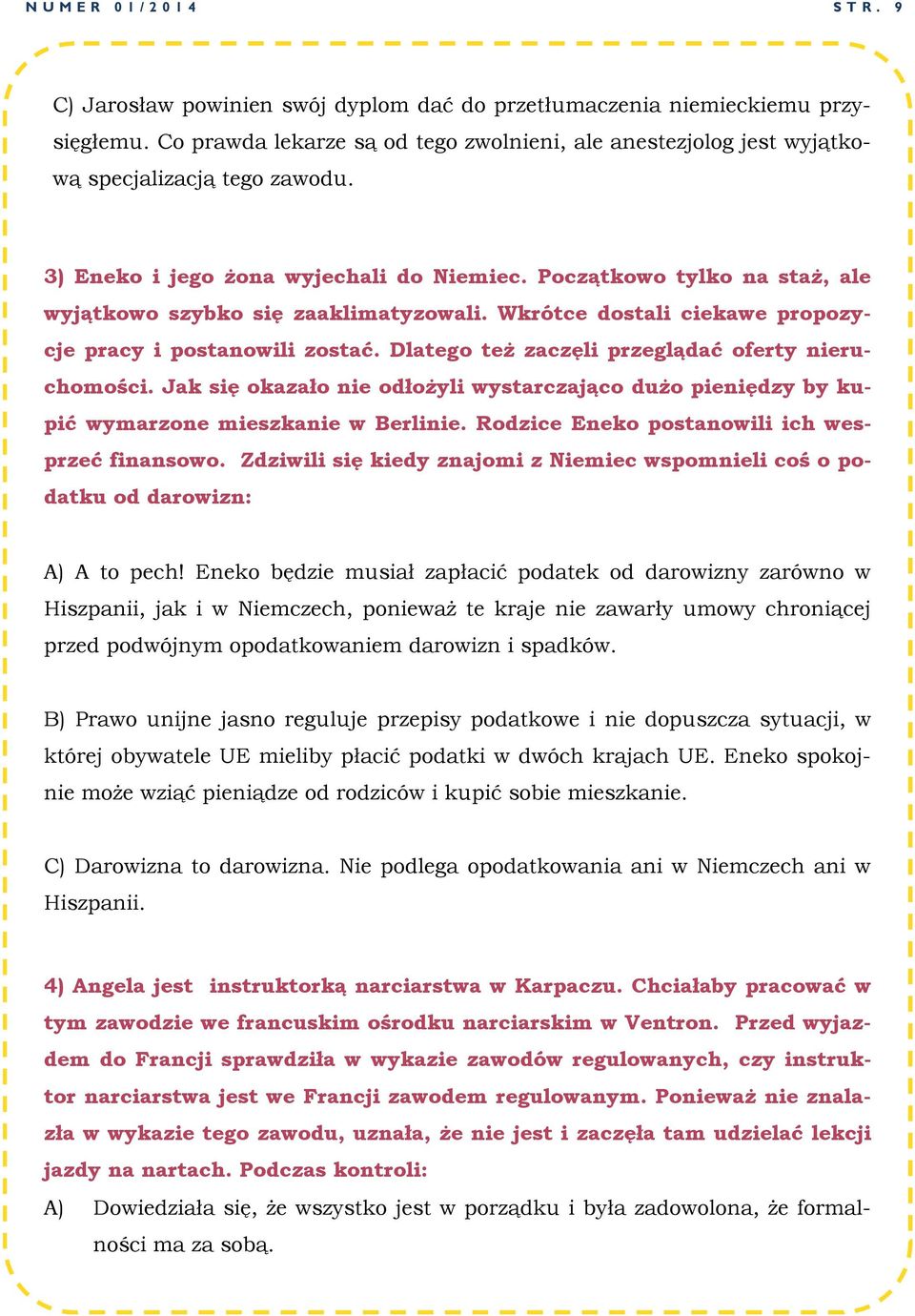 Początkowo tylko na staż, ale wyjątkowo szybko się zaaklimatyzowali. Wkrótce dostali ciekawe propozycje pracy i postanowili zostać. Dlatego też zaczęli przeglądać oferty nieruchomości.