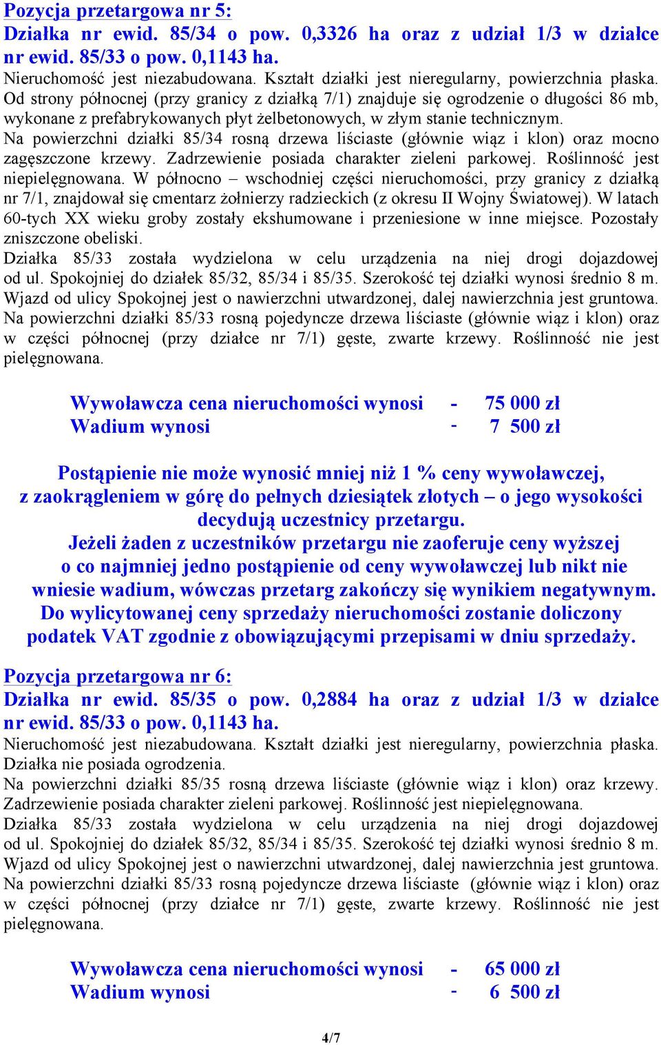 Na powierzchni działki 85/34 rosną drzewa liściaste (głównie wiąz i klon) oraz mocno zagęszczone krzewy. Zadrzewienie posiada charakter zieleni parkowej. Roślinność jest niepielęgnowana.