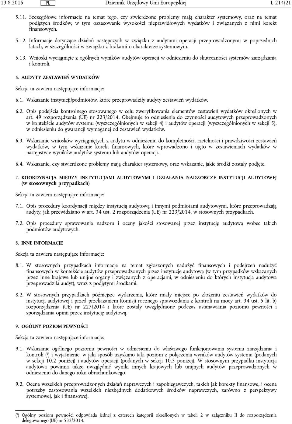 korekt finansowych. 5.12. Informacje dotyczące działań następczych w związku z audytami operacji przeprowadzonymi w poprzednich latach, w szczególności w związku z brakami o charakterze systemowym. 5.13.