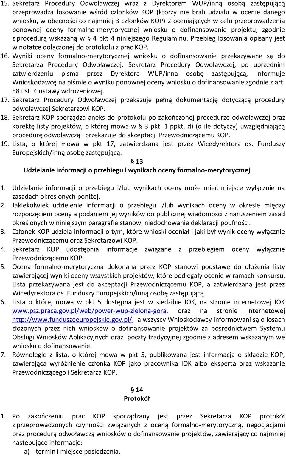 Przebieg losowania opisany jest w notatce dołączonej do protokołu z prac KOP. 16. Wyniki oceny formalno-merytorycznej wniosku o dofinansowanie przekazywane są do Sekretarza Procedury Odwoławczej.