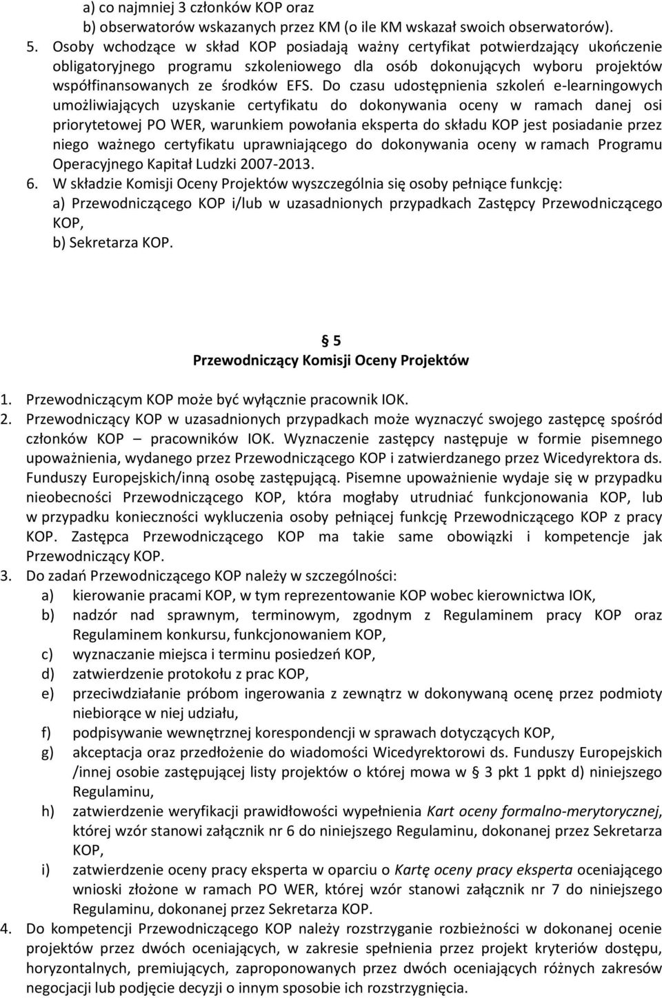 Do czasu udostępnienia szkoleń e-learningowych umożliwiających uzyskanie certyfikatu do dokonywania oceny w ramach danej osi priorytetowej PO WER, warunkiem powołania eksperta do składu KOP jest