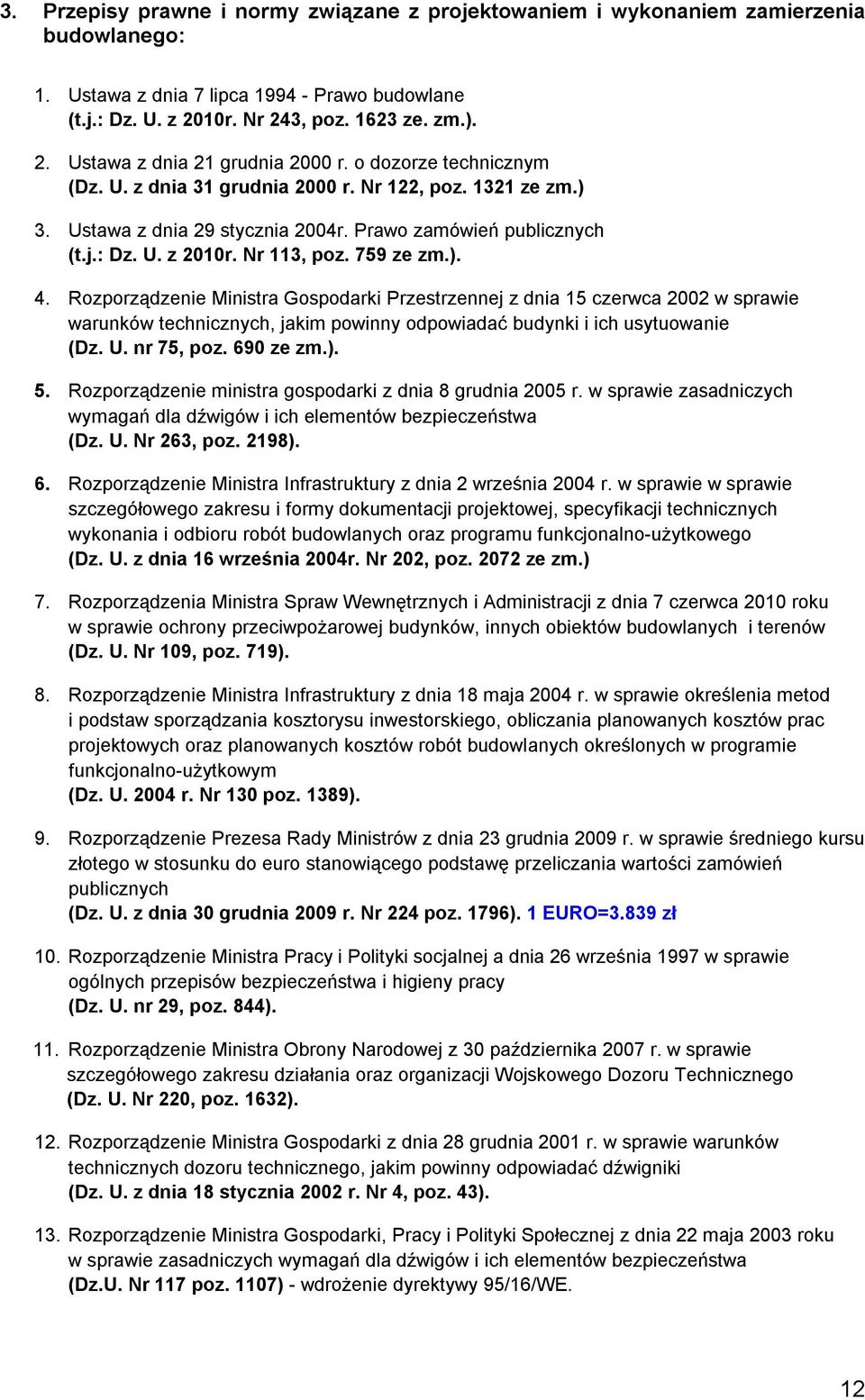 Rozporządzenie Ministra Gospodarki Przestrzennej z dnia 15 czerwca 2002 w sprawie warunków technicznych, jakim powinny odpowiadać budynki i ich usytuowanie (Dz. U. nr 75, poz. 690 ze zm.). 5.