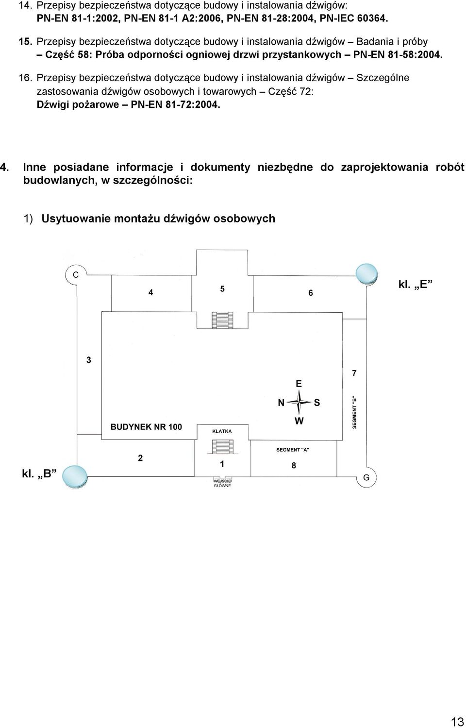 16. Przepisy bezpieczeństwa dotyczące budowy i instalowania dźwigów Szczególne zastosowania dźwigów osobowych i towarowych Część 72: Dźwigi pożarowe PN-EN