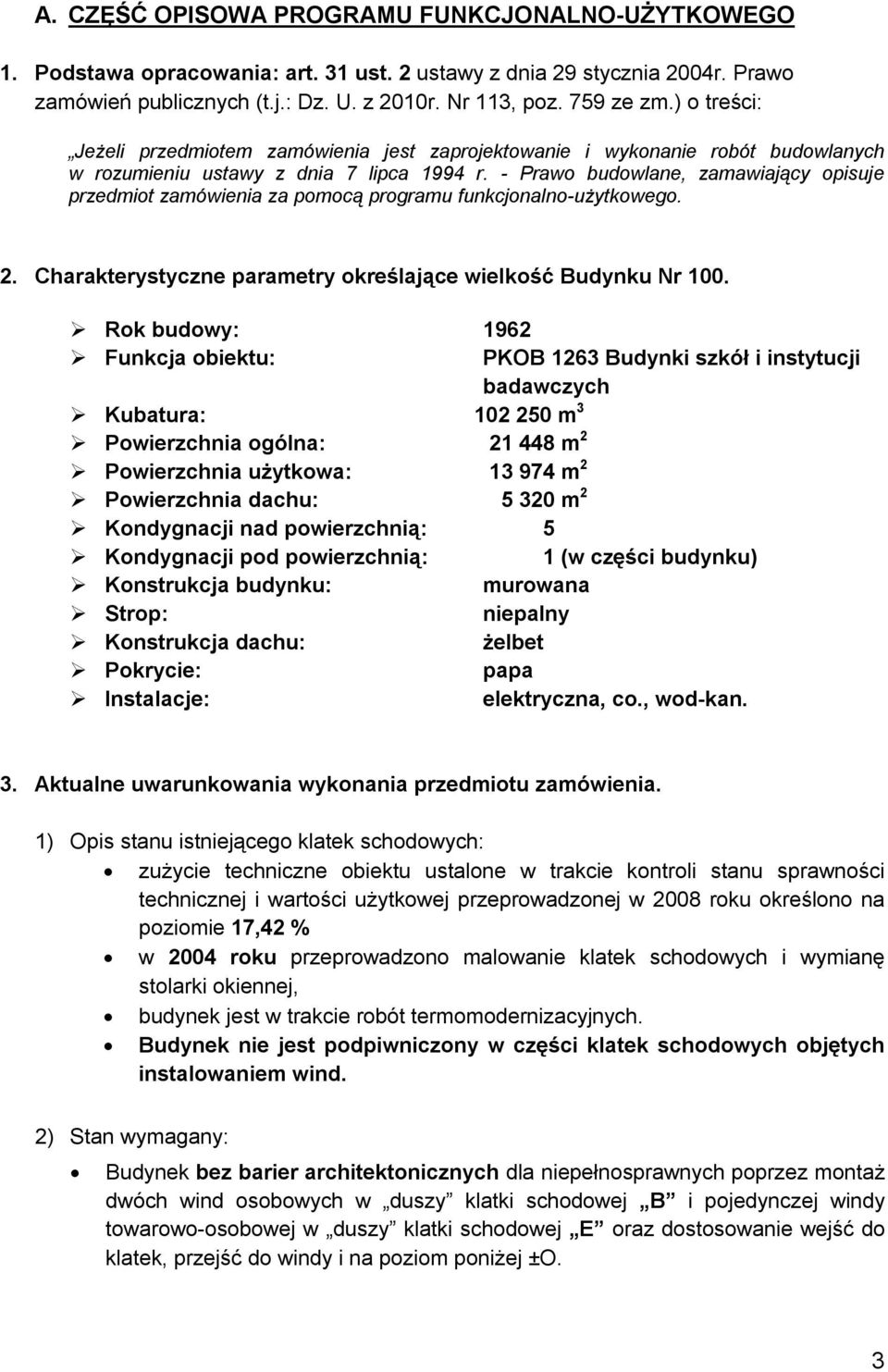 - Prawo budowlane, zamawiający opisuje przedmiot zamówienia za pomocą programu funkcjonalno-użytkowego. 2. Charakterystyczne parametry określające wielkość Budynku Nr 100.